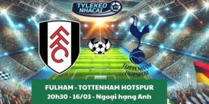 Nhận định kèo nhà cái Ngoại hạng Anh | Fulham - Tottenham Hotspur 16/03/2025