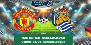 Tỷ lệ trận Cúp C2 | Man United - Real Sociedad 14/03/2025