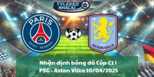 Nhận định bóng đá Cúp C1 | PSG - Aston Villa 10/04/2025
