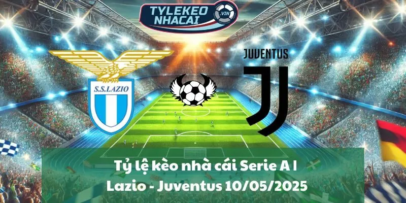 Tỷ lệ kèo nhà cái Serie A | Lazio - Juventus 10/05/2025