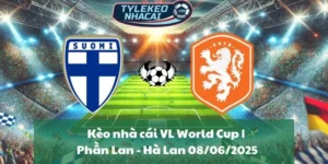Kèo nhà cái VL World Cup | Phần Lan - Hà Lan 08/06/2025