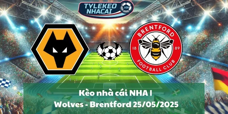 Kèo nhà cái NHA | Wolves - Brentford 25/05/2025